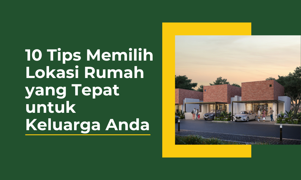 10 Tips Memilih Lokasi Rumah yang Tepat untuk Keluarga Anda